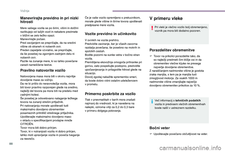 CITROEN JUMPER 2019  Navodila Za Uporabo (in Slovenian) 88
Manevrirajte previdno in pri nizki 
hitrosti
Mere vašega vozila se po širini, višini in dolžini 
razlikujejo od lažjih vozil in nekatere predmete 
v  bližini se zelo težko opazi.
Manevrirajt