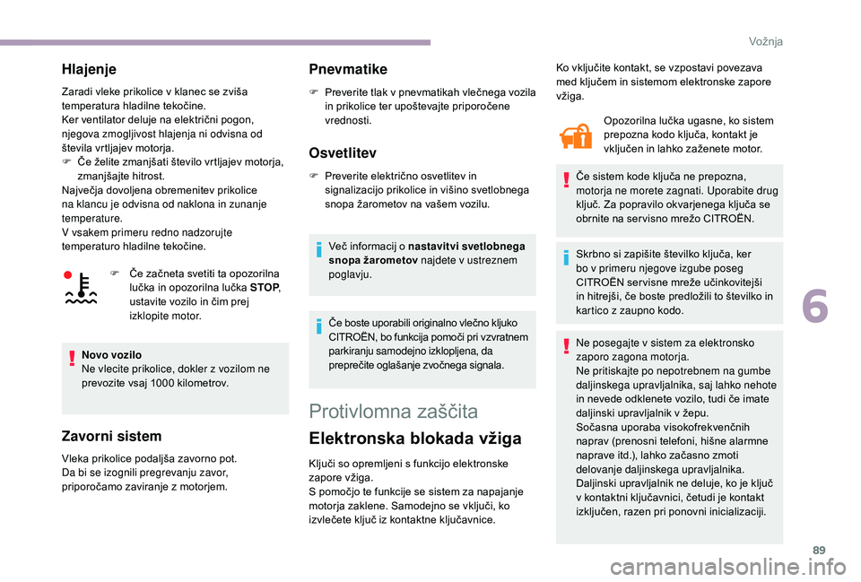 CITROEN JUMPER 2019 Navodila Za Uporabo (in Slovenian) 89
Hlajenje
Zaradi vleke prikolice v klanec se zviša
t emperatura hladilne tekočine.
Ker ventilator deluje na električni pogon,
njegova zmogljivost hlajenja ni odvisna od
števila vrtljajev moto CITROEN JUMPER 2019 Navodila Za Uporabo (in Slovenian) 89
Hlajenje
Zaradi vleke prikolice v klanec se zviša
t emperatura hladilne tekočine.
Ker ventilator deluje na električni pogon,
njegova zmogljivost hlajenja ni odvisna od
števila vrtljajev moto