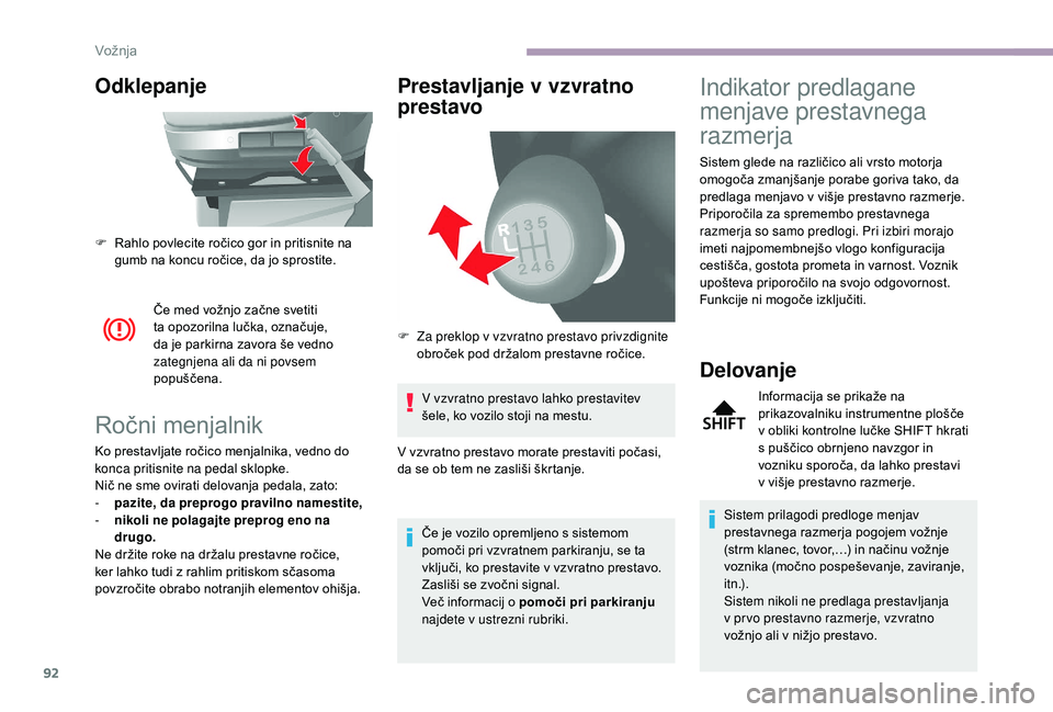 CITROEN JUMPER 2019  Navodila Za Uporabo (in Slovenian) 92
Odklepanje
Če med vožnjo začne svetiti 
ta opozorilna lučka, označuje, 
da je parkirna zavora še vedno 
zategnjena ali da ni povsem 
popuščena.
Ročni menjalnik
Ko prestavljate ročico menj