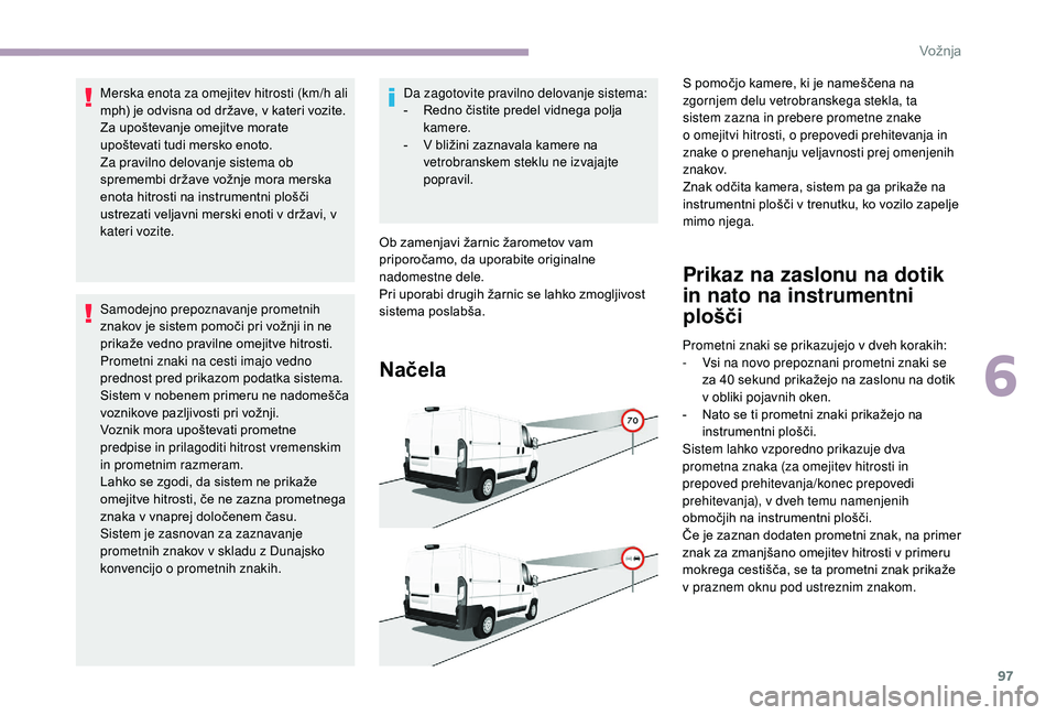 CITROEN JUMPER 2019 Navodila Za Uporabo (in Slovenian) 97
Merska enota za omejitev hitrosti (km/h ali
mph) je odvisna od države, v kateri vozite.
Za upoštevanje omejitve morate
upoštevati tudi mersko enoto.
Za pravilno delovanje sistema ob
spremembi CITROEN JUMPER 2019 Navodila Za Uporabo (in Slovenian) 97
Merska enota za omejitev hitrosti (km/h ali
mph) je odvisna od države, v kateri vozite.
Za upoštevanje omejitve morate
upoštevati tudi mersko enoto.
Za pravilno delovanje sistema ob
spremembi