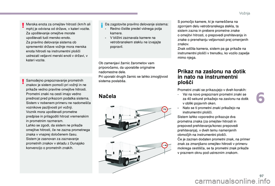 CITROEN JUMPER 2019  Navodila Za Uporabo (in Slovenian) 97
Merska enota za omejitev hitrosti (km/h ali 
mph) je odvisna od države, v kateri vozite.
Za upoštevanje omejitve morate 
upoštevati tudi mersko enoto.
Za pravilno delovanje sistema ob 
spremembi