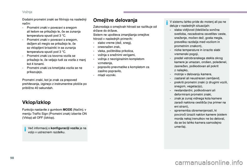 CITROEN JUMPER 2019  Navodila Za Uporabo (in Slovenian) 98
Dodatni prometni znaki se filtrirajo na naslednji 
način:
- 
P
 rometni znaki v   povezavi s   snegom 
ali ledom se prikažejo le, če se zunanja 
temperatura spusti pod 3
  °C.
-
 
P
 rometni zn