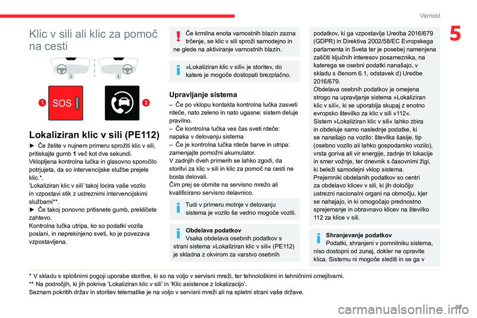 CITROEN JUMPER SPACETOURER 2021 Navodila Za Uporabo (in Slovenian) 99
Varnost
5Klic v sili ali klic za pomoč
na cesti
Lokaliziran klic v sili (PE112)
► Če želite v nujnem primeru sprožiti klic v sili,
pritiskajte gumb 1
več kot dve sekundi.
Vkloplj CITROEN JUMPER SPACETOURER 2021 Navodila Za Uporabo (in Slovenian) 99
Varnost
5Klic v sili ali klic za pomoč
na cesti
Lokaliziran klic v sili (PE112)
► Če želite v nujnem primeru sprožiti klic v sili,
pritiskajte gumb 1
več kot dve sekundi.
Vkloplj