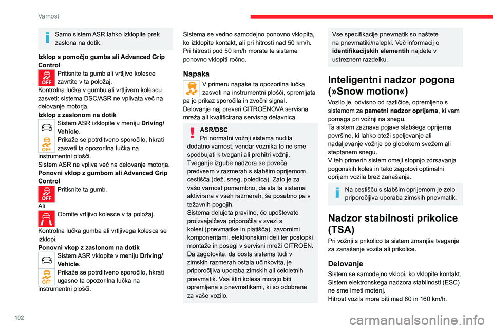 CITROEN JUMPER SPACETOURER 2021  Navodila Za Uporabo (in Slovenian) 102
Varnost
Samo sistem ASR lahko izklopite prek 
zaslona na dotik.
Izklop s pomočjo gumba ali Advanced Grip 
Control
Pritisnite ta gumb ali vrtljivo kolesce 
zavrtite v ta položaj.
Kontrolna lučka