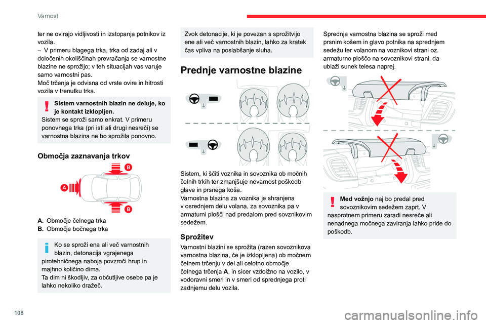 CITROEN JUMPER SPACETOURER 2021 Navodila Za Uporabo (in Slovenian) 108
Varnost
ter ne ovirajo vidljivosti in izstopanja potnikov iz
vozila.
–
V primeru blagega trka, trka od zadaj ali v
določenih okoliščinah prevračanja se varnostne
blazine ne sprožijo; v CITROEN JUMPER SPACETOURER 2021 Navodila Za Uporabo (in Slovenian) 108
Varnost
ter ne ovirajo vidljivosti in izstopanja potnikov iz
vozila.
–
V primeru blagega trka, trka od zadaj ali v
določenih okoliščinah prevračanja se varnostne
blazine ne sprožijo; v