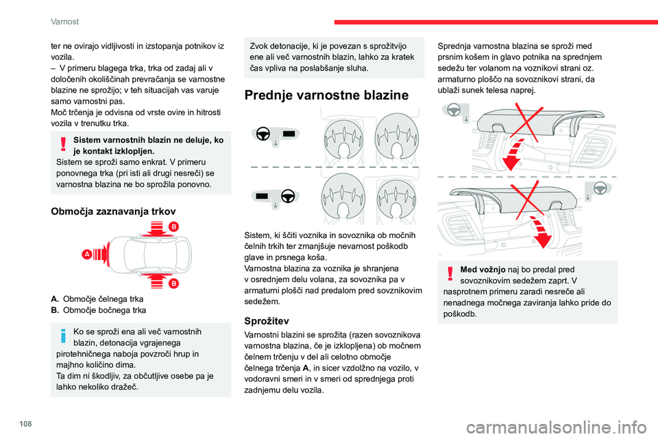 CITROEN JUMPER SPACETOURER 2021  Navodila Za Uporabo (in Slovenian) 108
Varnost
ter ne ovirajo vidljivosti in izstopanja potnikov iz 
vozila.
– 
V primeru blagega trka, trka od zadaj ali v 
določenih okoliščinah prevračanja se varnostne 
blazine ne sprožijo; v 