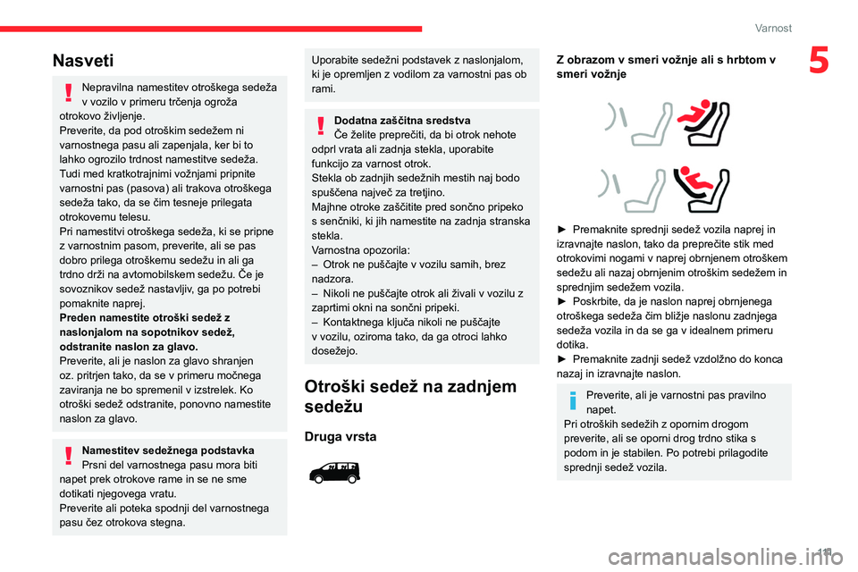 CITROEN JUMPER SPACETOURER 2021  Navodila Za Uporabo (in Slovenian) 111
Varnost
5Nasveti
Nepravilna namestitev otroškega sedeža 
v vozilo v primeru trčenja ogroža 
otrokovo življenje.
Preverite, da pod otroškim sedežem ni 
varnostnega pasu ali zapenjala, ker bi