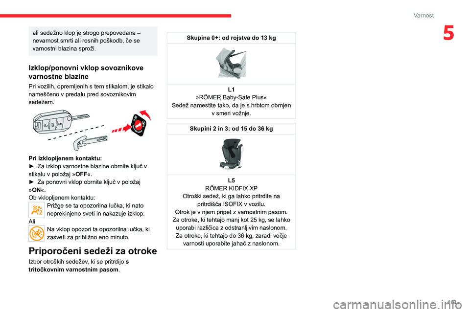 CITROEN JUMPER SPACETOURER 2021 Navodila Za Uporabo (in Slovenian) 11 3
Varnost
5ali sedežno klop je strogo prepovedana –
nevarnost smrti ali resnih poškodb, če se
varnostni blazina sproži.
Izklop/ponovni vklop sovoznikove
varnostne blazine
Pri vozilih, opre CITROEN JUMPER SPACETOURER 2021 Navodila Za Uporabo (in Slovenian) 11 3
Varnost
5ali sedežno klop je strogo prepovedana –
nevarnost smrti ali resnih poškodb, če se
varnostni blazina sproži.
Izklop/ponovni vklop sovoznikove
varnostne blazine
Pri vozilih, opre