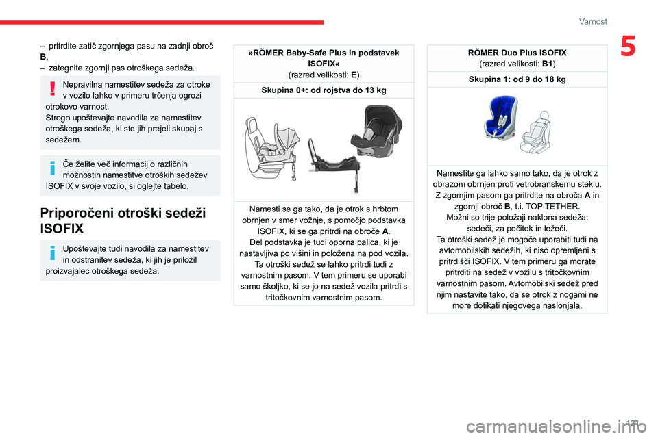 CITROEN JUMPER SPACETOURER 2021  Navodila Za Uporabo (in Slovenian) 121
Varnost
5– pritrdite zatič zgornjega pasu na zadnji obroč 
B ,
–
 
zategnite zgornji pas otroškega sedeža.
Nepravilna namestitev sedeža za otroke 
v vozilo lahko v primeru trčenja ogrozi