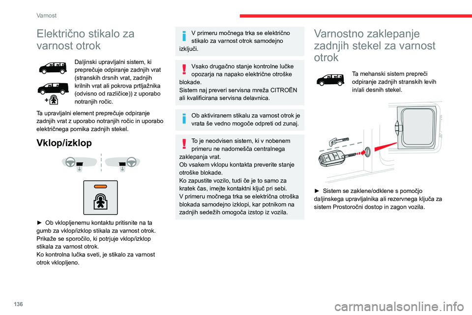 CITROEN JUMPER SPACETOURER 2021  Navodila Za Uporabo (in Slovenian) 136
Varnost
Električno stikalo za 
varnost otrok
Daljinski upravljalni sistem, ki 
preprečuje odpiranje zadnjih vrat 
(stranskih drsnih vrat, zadnjih 
krilnih vrat ali pokrova prtljažnika 
(odvisno