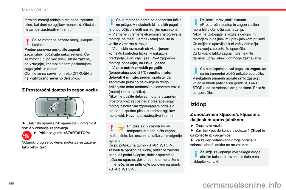 CITROEN JUMPER SPACETOURER 2021  Navodila Za Uporabo (in Slovenian) 140
Driving (Vožnja)
► Prepričajte se, da je parkirna zavora pravilno 
zategnjena, še posebej, če vozilo ustavite na 
klancu.
Nikoli ne izklopite kontakta, dokler se 
vozilo popolnoma ne ustavi.