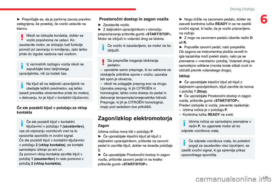 CITROEN JUMPER SPACETOURER 2021  Navodila Za Uporabo (in Slovenian) 141
Driving (Vožnja)
6► Prepričajte se, da je parkirna zavora pravilno 
zategnjena, še posebej, če vozilo ustavite na 
klancu.
Nikoli ne izklopite kontakta, dokler se 
vozilo popolnoma ne ustavi