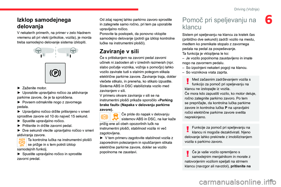 CITROEN JUMPER SPACETOURER 2021  Navodila Za Uporabo (in Slovenian) 145
Driving (Vožnja)
6Izklop samodejnega 
delovanja
V nekaterih primerih, na primer v zelo hladnem 
vremenu ali pri vleki (prikolice, vozila), je morda 
treba samodejno delovanje sistema izklopiti.
 