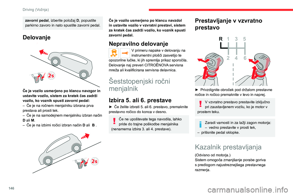 CITROEN JUMPER SPACETOURER 2021  Navodila Za Uporabo (in Slovenian) 146
Driving (Vožnja)
Uporaba
Glede na vožnjo in opremo vozila lahko sistem 
predlaga preskok ene ali več prestav.
Priporočil za pretikanje prestav ni treba razumeti 
kot obveznih. Pri izbiri najpr