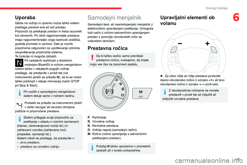 CITROEN JUMPER SPACETOURER 2021  Navodila Za Uporabo (in Slovenian) 147
Driving (Vožnja)
6Uporaba
Glede na vožnjo in opremo vozila lahko sistem 
predlaga preskok ene ali več prestav.
Priporočil za pretikanje prestav ni treba razumeti 
kot obveznih. Pri izbiri najp