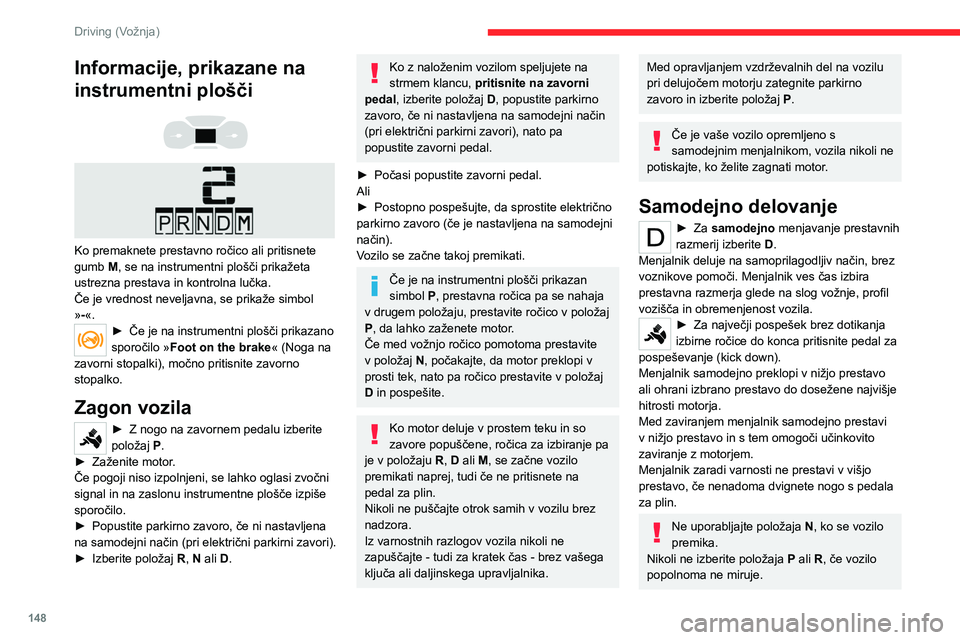 CITROEN JUMPER SPACETOURER 2021  Navodila Za Uporabo (in Slovenian) 148
Driving (Vožnja)
Prehodno ročno 
prestavljanje
Začasno lahko ročno izberete prestavo s 
stikaloma »+« in »-« na volanskem obroču. 
Zahteva za spremembo prestavnega razmerja 
je upoštevan