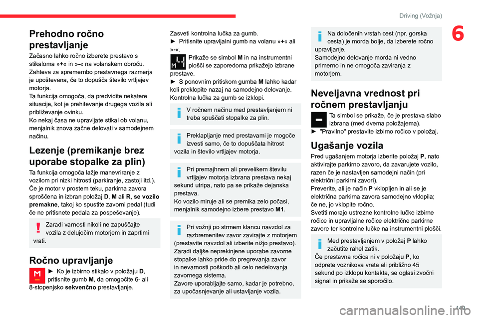 CITROEN JUMPER SPACETOURER 2021 Navodila Za Uporabo (in Slovenian) 149
Driving (Vožnja)
6Prehodno ročno
prestavljanje
Začasno lahko ročno izberete prestavo s
stikaloma »+« in »-« na volanskem obroču.
Zahteva za spremembo prestavnega razmerja
je upošteva CITROEN JUMPER SPACETOURER 2021 Navodila Za Uporabo (in Slovenian) 149
Driving (Vožnja)
6Prehodno ročno
prestavljanje
Začasno lahko ročno izberete prestavo s
stikaloma »+« in »-« na volanskem obroču.
Zahteva za spremembo prestavnega razmerja
je upošteva
