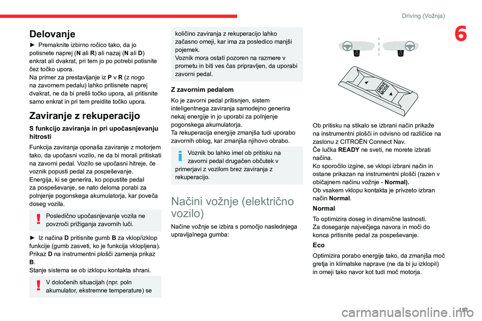CITROEN JUMPER SPACETOURER 2021 Navodila Za Uporabo (in Slovenian) 151
Driving (Vožnja)
6Delovanje
► Premaknite izbirno ročico tako, da jo
potisnete naprej ( N
ali R) ali nazaj (N ali D)
enkrat ali dvakrat, pri tem jo po potrebi potisnite
čez točko upora.
N CITROEN JUMPER SPACETOURER 2021 Navodila Za Uporabo (in Slovenian) 151
Driving (Vožnja)
6Delovanje
► Premaknite izbirno ročico tako, da jo
potisnete naprej ( N
ali R) ali nazaj (N ali D)
enkrat ali dvakrat, pri tem jo po potrebi potisnite
čez točko upora.
N