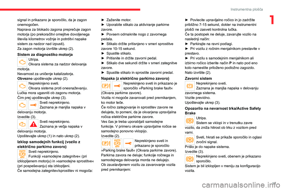 CITROEN JUMPER SPACETOURER 2021 Navodila Za Uporabo (in Slovenian) 15
Instrumentna plošča
1signal in prikazano je sporočilo, da je zagon
onemogočen.
Naprava za blokado zagona preprečuje zagon
motorja (po prekoračitvi omejitve dovoljenega
števila kilometrov CITROEN JUMPER SPACETOURER 2021 Navodila Za Uporabo (in Slovenian) 15
Instrumentna plošča
1signal in prikazano je sporočilo, da je zagon
onemogočen.
Naprava za blokado zagona preprečuje zagon
motorja (po prekoračitvi omejitve dovoljenega
števila kilometrov