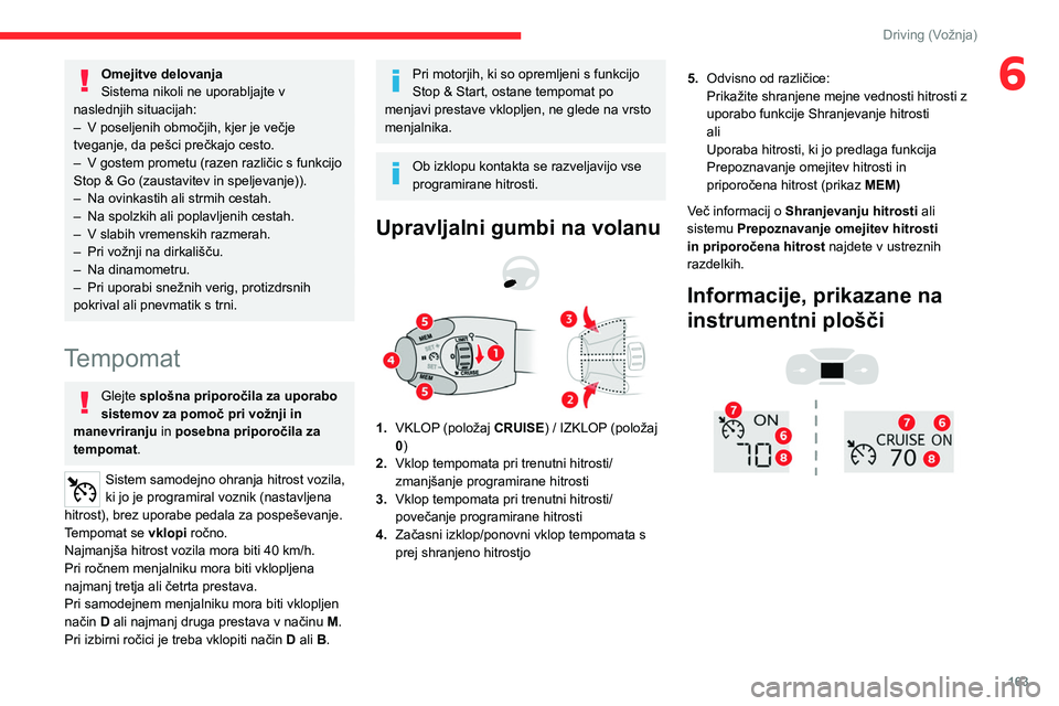 CITROEN JUMPER SPACETOURER 2021 Navodila Za Uporabo (in Slovenian) 163
Driving (Vožnja)
6Omejitve delovanja
Sistema nikoli ne uporabljajte v
naslednjih situacijah:
–
V poseljenih območjih, kjer je večje
tveganje, da pešci prečkajo cesto.
–
V gostem pr CITROEN JUMPER SPACETOURER 2021 Navodila Za Uporabo (in Slovenian) 163
Driving (Vožnja)
6Omejitve delovanja
Sistema nikoli ne uporabljajte v
naslednjih situacijah:
–
V poseljenih območjih, kjer je večje
tveganje, da pešci prečkajo cesto.
–
V gostem pr