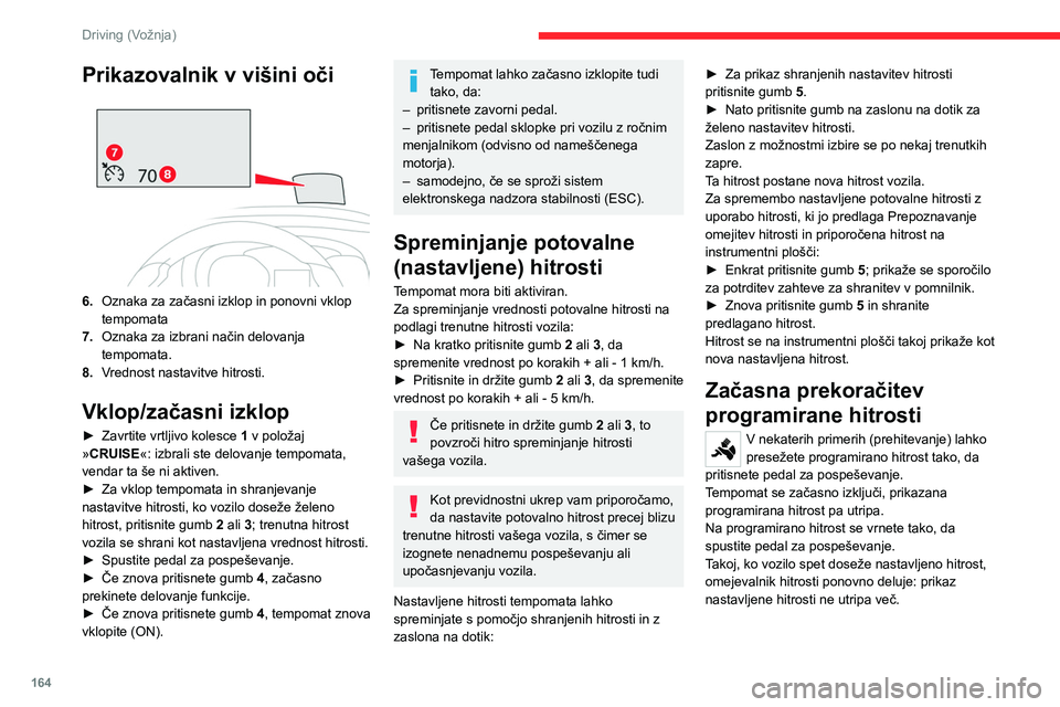 CITROEN JUMPER SPACETOURER 2021 Navodila Za Uporabo (in Slovenian) 164
Driving (Vožnja)
V primeru spusta po strmem klancu
tempomat ne more zadržati vozila, da ne
bi prekoračilo programirane hitrosti.
Za nadzor hitrosti vozila boste morda
morali zavirati. V tem CITROEN JUMPER SPACETOURER 2021 Navodila Za Uporabo (in Slovenian) 164
Driving (Vožnja)
V primeru spusta po strmem klancu
tempomat ne more zadržati vozila, da ne
bi prekoračilo programirane hitrosti.
Za nadzor hitrosti vozila boste morda
morali zavirati. V tem