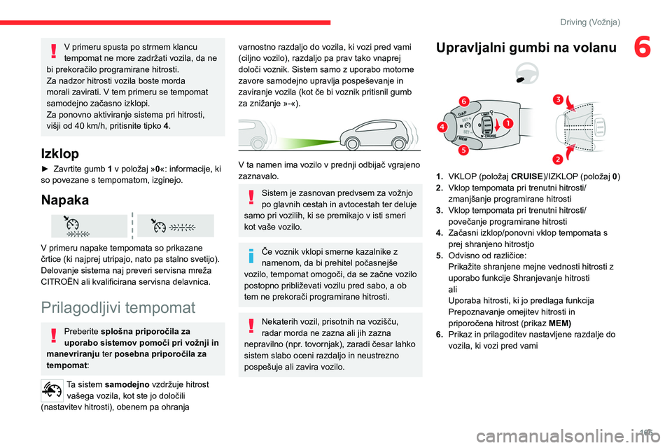 CITROEN JUMPER SPACETOURER 2021 Navodila Za Uporabo (in Slovenian) 165
Driving (Vožnja)
6V primeru spusta po strmem klancu
tempomat ne more zadržati vozila, da ne
bi prekoračilo programirane hitrosti.
Za nadzor hitrosti vozila boste morda
morali zavirati. V tem CITROEN JUMPER SPACETOURER 2021 Navodila Za Uporabo (in Slovenian) 165
Driving (Vožnja)
6V primeru spusta po strmem klancu
tempomat ne more zadržati vozila, da ne
bi prekoračilo programirane hitrosti.
Za nadzor hitrosti vozila boste morda
morali zavirati. V tem