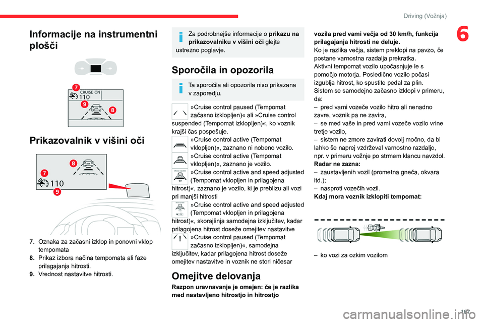 CITROEN JUMPER SPACETOURER 2021 Navodila Za Uporabo (in Slovenian) 167
Driving (Vožnja)
6Informacije na instrumentni
plošči
Prikazovalnik v višini oči
7. Oznaka za začasni izklop in ponovni vklop
tempomata
8. Prikaz izbora načina tempomata ali faze
CITROEN JUMPER SPACETOURER 2021 Navodila Za Uporabo (in Slovenian) 167
Driving (Vožnja)
6Informacije na instrumentni
plošči
Prikazovalnik v višini oči
7. Oznaka za začasni izklop in ponovni vklop
tempomata
8. Prikaz izbora načina tempomata ali faze
