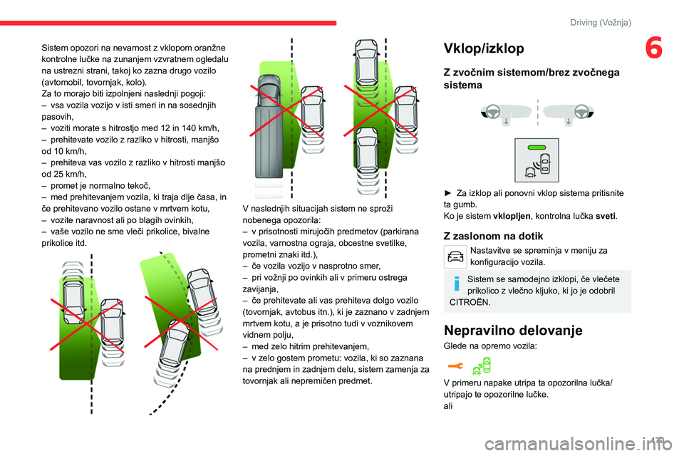 CITROEN JUMPER SPACETOURER 2021 Navodila Za Uporabo (in Slovenian) 173
Driving (Vožnja)
6Sistem opozori na nevarnost z vklopom oranžne
kontrolne lučke na zunanjem vzvratnem ogledalu
na ustrezni strani, takoj ko zazna drugo vozilo
(avtomobil, tovornjak, kolo).
Z CITROEN JUMPER SPACETOURER 2021 Navodila Za Uporabo (in Slovenian) 173
Driving (Vožnja)
6Sistem opozori na nevarnost z vklopom oranžne
kontrolne lučke na zunanjem vzvratnem ogledalu
na ustrezni strani, takoj ko zazna drugo vozilo
(avtomobil, tovornjak, kolo).
Z
