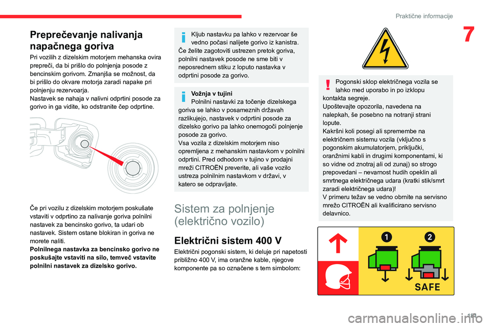 CITROEN JUMPER SPACETOURER 2021  Navodila Za Uporabo (in Slovenian) 181
Praktične informacije
7Preprečevanje nalivanja 
napačnega goriva
Pri vozilih z dizelskim motorjem mehanska ovira 
prepreči, da bi prišlo do polnjenja posode z 
bencinskim gorivom. Zmanjša se