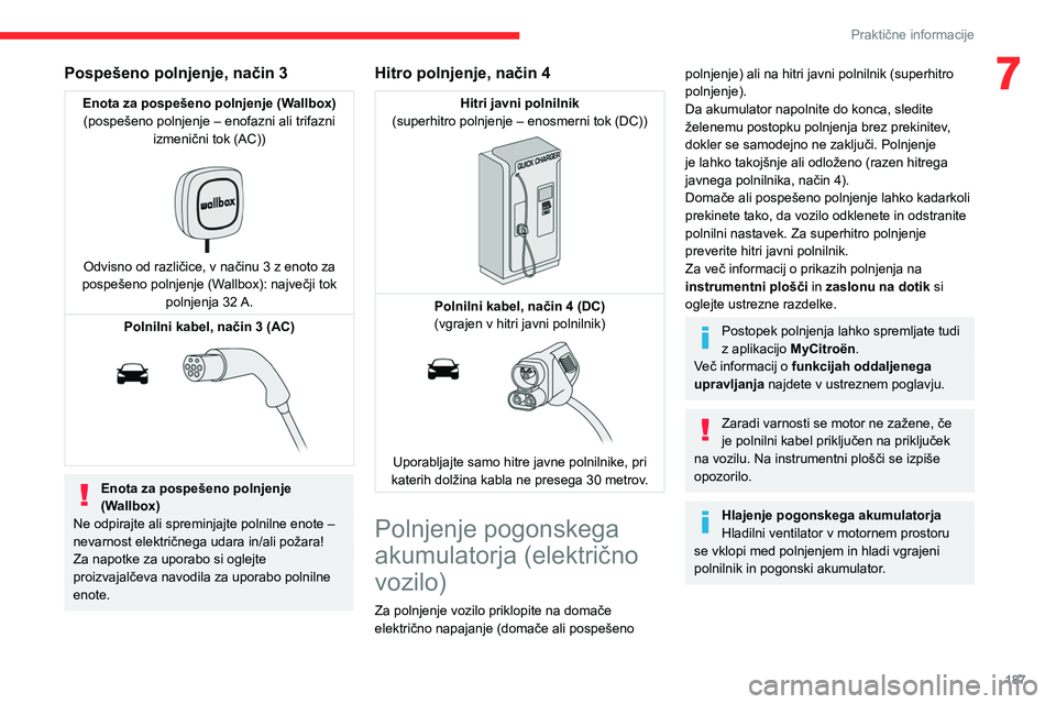 CITROEN JUMPER SPACETOURER 2021 Navodila Za Uporabo (in Slovenian) 187
Praktične informacije
7Pospešeno polnjenje, način 3
Enota za pospešeno polnjenje (Wallbox)(pospešeno polnjenje – enofazni ali trifazni izmenični tok (AC))
Odvisno od različice, v na CITROEN JUMPER SPACETOURER 2021 Navodila Za Uporabo (in Slovenian) 187
Praktične informacije
7Pospešeno polnjenje, način 3
Enota za pospešeno polnjenje (Wallbox)(pospešeno polnjenje – enofazni ali trifazni izmenični tok (AC))
Odvisno od različice, v na
