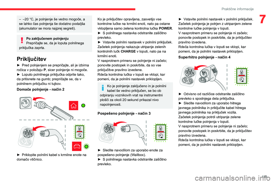 CITROEN JUMPER SPACETOURER 2021 Navodila Za Uporabo (in Slovenian) 189
Praktične informacije
7– –20 °C, je polnjenje še vedno mogoče, a
se lahko čas polnjenja še dodatno podaljša
(akumulator se mora najprej segreti).
Po zaključenem polnjenju
Prepričajt CITROEN JUMPER SPACETOURER 2021 Navodila Za Uporabo (in Slovenian) 189
Praktične informacije
7– –20 °C, je polnjenje še vedno mogoče, a
se lahko čas polnjenja še dodatno podaljša
(akumulator se mora najprej segreti).
Po zaključenem polnjenju
Prepričajt