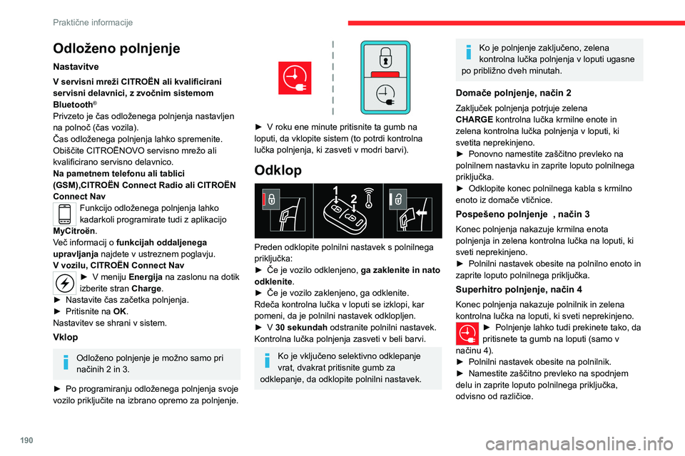 CITROEN JUMPER SPACETOURER 2021  Navodila Za Uporabo (in Slovenian) 190
Praktične informacije
Odloženo polnjenje
Nastavitve
V servisni mreži CITROËN ali kvalificirani 
servisni delavnici, z zvočnim sistemom 
Bluetooth
®
Privzeto je čas odloženega polnjenja nas