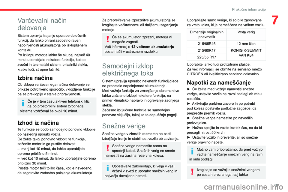 CITROEN JUMPER SPACETOURER 2021 Navodila Za Uporabo (in Slovenian) 191
Praktične informacije
7Varčevalni način
delovanja
Sistem upravlja trajanje uporabe določenih
funkcij, da lahko ohrani zadostno raven
napolnjenosti akumulatorja ob izklopljenem
kontaktu.
Po CITROEN JUMPER SPACETOURER 2021 Navodila Za Uporabo (in Slovenian) 191
Praktične informacije
7Varčevalni način
delovanja
Sistem upravlja trajanje uporabe določenih
funkcij, da lahko ohrani zadostno raven
napolnjenosti akumulatorja ob izklopljenem
kontaktu.
Po