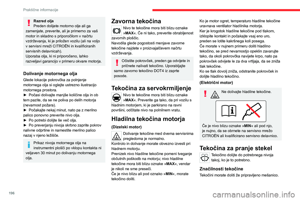 CITROEN JUMPER SPACETOURER 2021 Navodila Za Uporabo (in Slovenian) 196
Praktične informacije
Razred olja
Preden dolijete motorno olje ali ga
zamenjate, preverite, ali je primerno za vaš
motor in skladno s priporočilom v načrtu
vzdrževanja, ki je priložen voz CITROEN JUMPER SPACETOURER 2021 Navodila Za Uporabo (in Slovenian) 196
Praktične informacije
Razred olja
Preden dolijete motorno olje ali ga
zamenjate, preverite, ali je primerno za vaš
motor in skladno s priporočilom v načrtu
vzdrževanja, ki je priložen voz