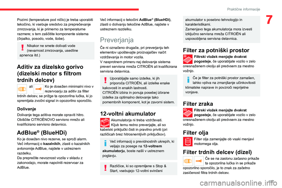 CITROEN JUMPER SPACETOURER 2021  Navodila Za Uporabo (in Slovenian) 197
Praktične informacije
7Pozimi (temperature pod ničlo) je treba uporabiti 
tekočino, ki vsebuje sredstvo za preprečevanje 
zmrzovanja, ki je primerno za temperaturne 
razmere; s tem zaščitite