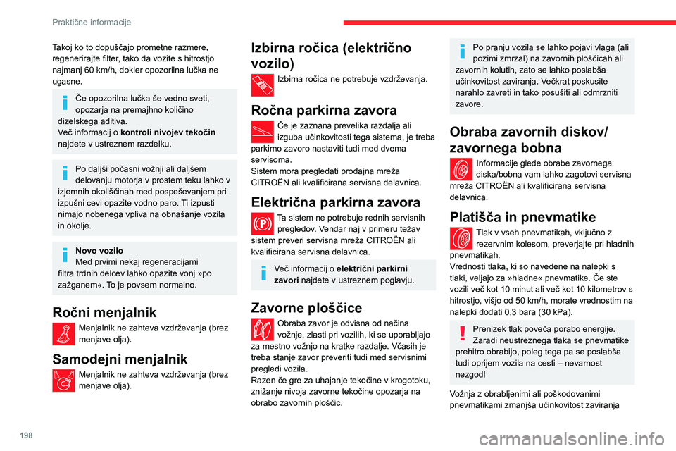 CITROEN JUMPER SPACETOURER 2021 Navodila Za Uporabo (in Slovenian) 198
Praktične informacije
Takoj ko to dopuščajo prometne razmere,
regenerirajte filter, tako da vozite s hitrostjo
najmanj 60 km/h, dokler opozorilna lučka ne
ugasne.
Če opozorilna lučka še CITROEN JUMPER SPACETOURER 2021 Navodila Za Uporabo (in Slovenian) 198
Praktične informacije
Takoj ko to dopuščajo prometne razmere,
regenerirajte filter, tako da vozite s hitrostjo
najmanj 60 km/h, dokler opozorilna lučka ne
ugasne.
Če opozorilna lučka še