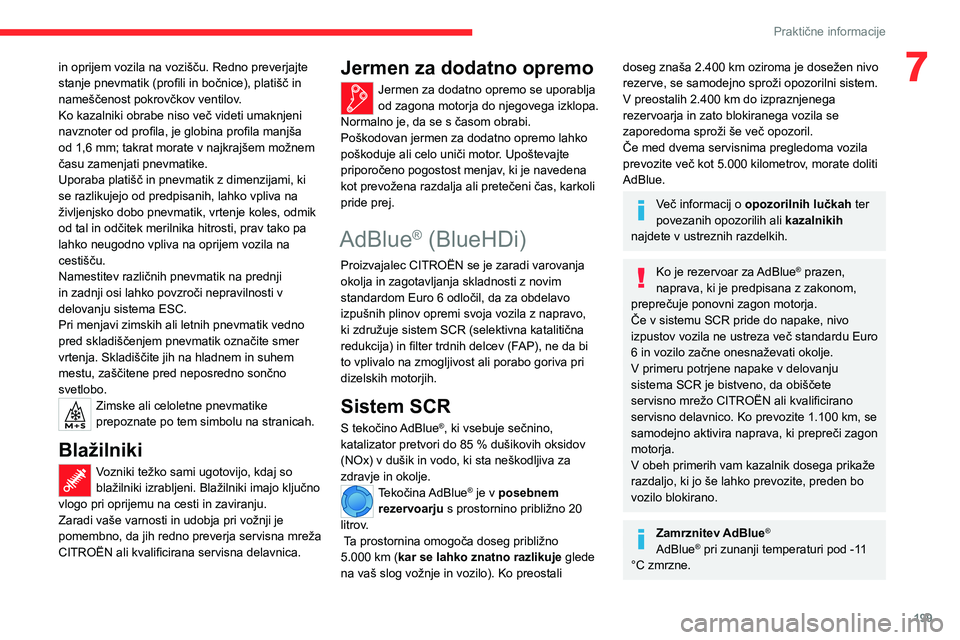 CITROEN JUMPER SPACETOURER 2021  Navodila Za Uporabo (in Slovenian) 199
Praktične informacije
7in oprijem vozila na vozišču. Redno preverjajte 
stanje pnevmatik (profili in bočnice), platišč in 
nameščenost pokrovčkov ventilov. 
Ko kazalniki obrabe niso več 