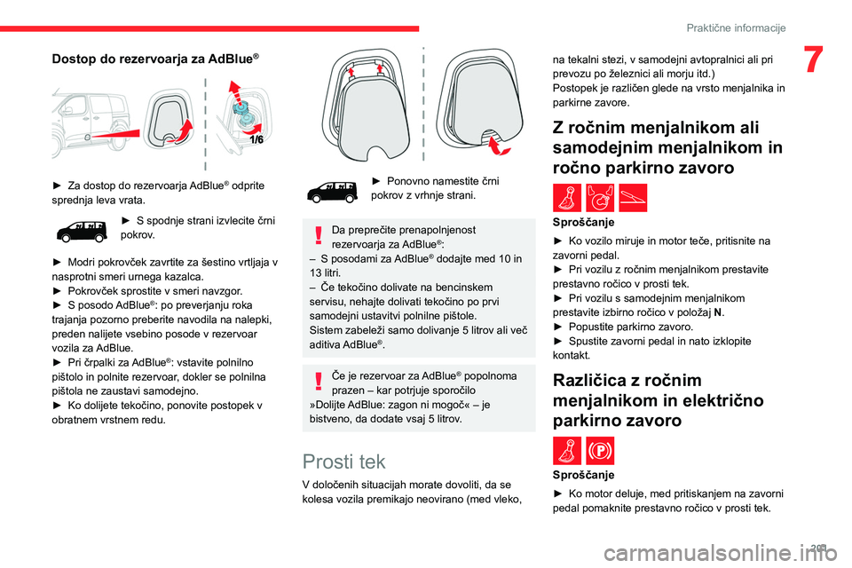 CITROEN JUMPER SPACETOURER 2021 Navodila Za Uporabo (in Slovenian) 201
Praktične informacije
7Dostop do rezervoarja za AdBlue®
► Za dostop do rezervoarja AdBlue® odprite
sprednja leva vrata.
► S spodnje strani izvlecite črni
pokrov .
►
Modri pokrov CITROEN JUMPER SPACETOURER 2021 Navodila Za Uporabo (in Slovenian) 201
Praktične informacije
7Dostop do rezervoarja za AdBlue®
► Za dostop do rezervoarja AdBlue® odprite
sprednja leva vrata.
► S spodnje strani izvlecite črni
pokrov .
►
Modri pokrov