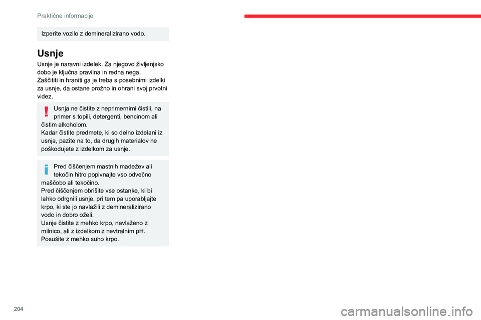 CITROEN JUMPER SPACETOURER 2021 Navodila Za Uporabo (in Slovenian) 204
Praktične informacije
Izperite vozilo z demineralizirano vodo.
Usnje
Usnje je naravni izdelek. Za njegovo življenjsko
dobo je ključna pravilna in redna nega.
Zaščititi in hraniti ga je treba CITROEN JUMPER SPACETOURER 2021 Navodila Za Uporabo (in Slovenian) 204
Praktične informacije
Izperite vozilo z demineralizirano vodo.
Usnje
Usnje je naravni izdelek. Za njegovo življenjsko
dobo je ključna pravilna in redna nega.
Zaščititi in hraniti ga je treba
