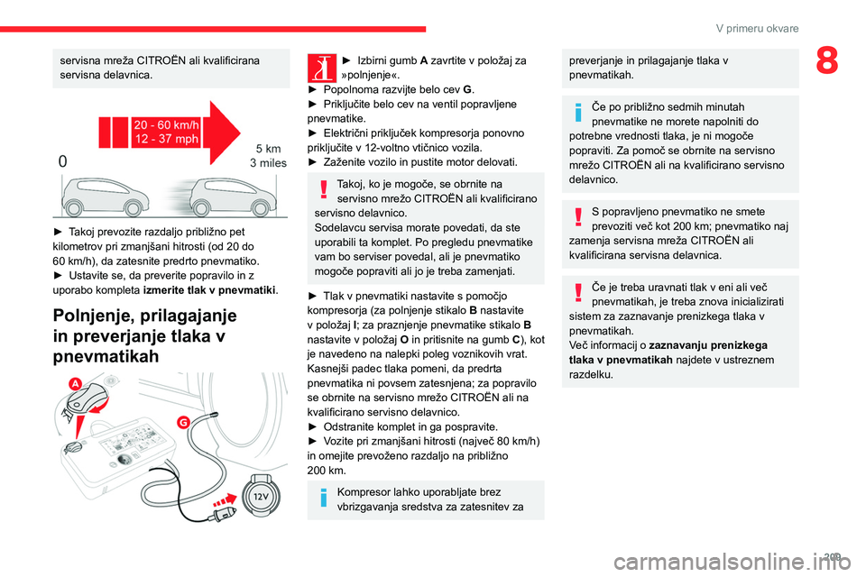 CITROEN JUMPER SPACETOURER 2021  Navodila Za Uporabo (in Slovenian) 209
V primeru okvare
8servisna mreža CITROËN ali kvalificirana 
servisna delavnica.
 
 
► Takoj prevozite razdaljo približno pet 
kilometrov pri zmanjšani hitrosti (od 20 do 
60  km/h), da zates