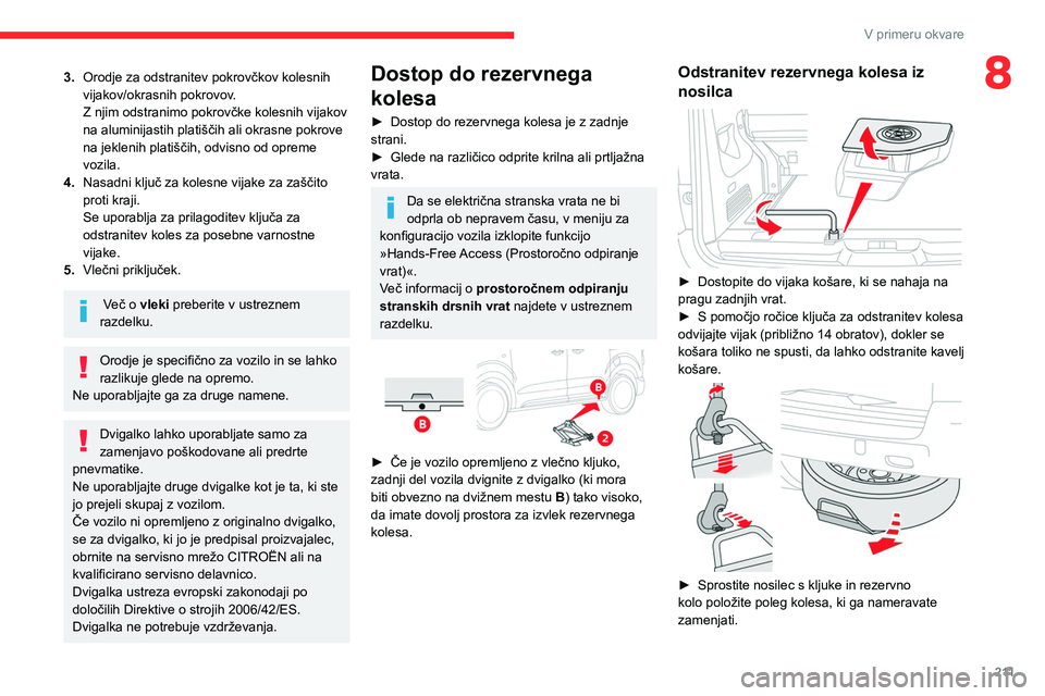 CITROEN JUMPER SPACETOURER 2021  Navodila Za Uporabo (in Slovenian) 2 11
V primeru okvare
83.Orodje za odstranitev pokrovčkov kolesnih 
vijakov/okrasnih pokrovov.
Z njim odstranimo pokrovčke kolesnih vijakov 
na aluminijastih platiščih ali okrasne pokrove 
na jekl