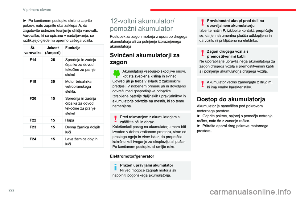 CITROEN JUMPER SPACETOURER 2021 Navodila Za Uporabo (in Slovenian) 222
V primeru okvare
► Odstranite plastični pokrovček za dostop do
priključka (+), če je vozilo z njim opremljeno.
Priključek akumulatorja (-) ni dostopen.
Oddaljena masna točka je zagotovl CITROEN JUMPER SPACETOURER 2021 Navodila Za Uporabo (in Slovenian) 222
V primeru okvare
► Odstranite plastični pokrovček za dostop do
priključka (+), če je vozilo z njim opremljeno.
Priključek akumulatorja (-) ni dostopen.
Oddaljena masna točka je zagotovl