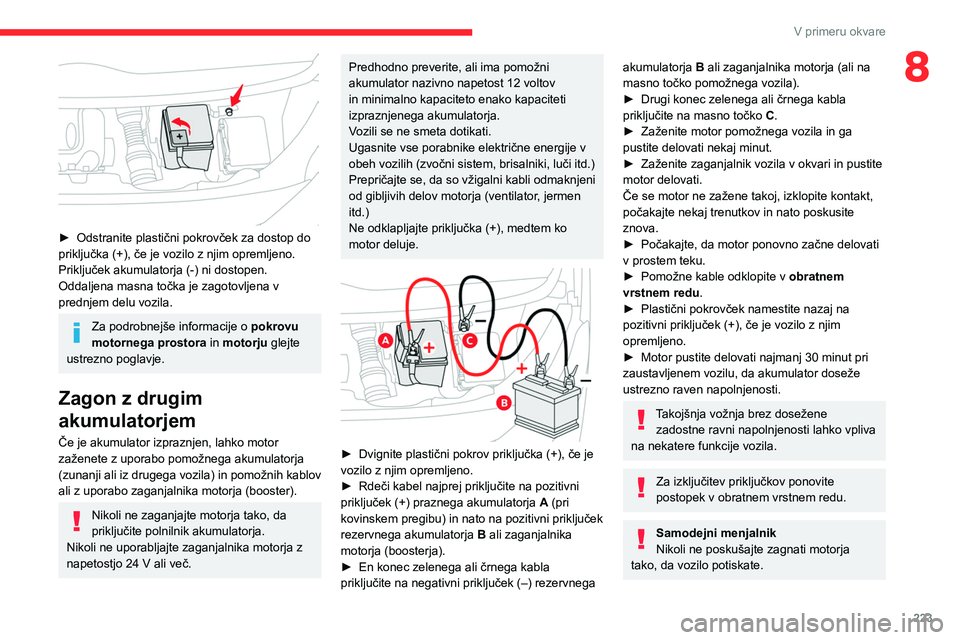 CITROEN JUMPER SPACETOURER 2021 Navodila Za Uporabo (in Slovenian) 223
V primeru okvare
8
► Odstranite plastični pokrovček za dostop do
priključka (+), če je vozilo z njim opremljeno.
Priključek akumulatorja (-) ni dostopen.
Oddaljena masna točka je zagoto CITROEN JUMPER SPACETOURER 2021 Navodila Za Uporabo (in Slovenian) 223
V primeru okvare
8
► Odstranite plastični pokrovček za dostop do
priključka (+), če je vozilo z njim opremljeno.
Priključek akumulatorja (-) ni dostopen.
Oddaljena masna točka je zagoto