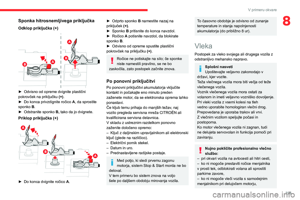 CITROEN JUMPER SPACETOURER 2021 Navodila Za Uporabo (in Slovenian) 225
V primeru okvare
8Sponka hitrosnemljivega priključka
Odklop priključka (+)
► Odvisno od opreme dvignite plastični
pokrovček na priključku (+)
.
►
Do konca privzdignite ročico A
CITROEN JUMPER SPACETOURER 2021 Navodila Za Uporabo (in Slovenian) 225
V primeru okvare
8Sponka hitrosnemljivega priključka
Odklop priključka (+)
► Odvisno od opreme dvignite plastični
pokrovček na priključku (+)
.
►
Do konca privzdignite ročico A