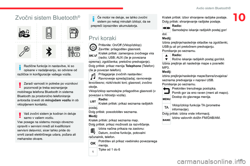 CITROEN JUMPER SPACETOURER 2021 Navodila Za Uporabo (in Slovenian) 241
Avdio sistem Bluetooth®
10Zvočni sistem Bluetooth®
Različne funkcije in nastavitve, ki so
opisane v nadaljevanju, so odvisne od
različice in konfiguracije vašega vozila.
Zaradi varnost CITROEN JUMPER SPACETOURER 2021 Navodila Za Uporabo (in Slovenian) 241
Avdio sistem Bluetooth®
10Zvočni sistem Bluetooth®
Različne funkcije in nastavitve, ki so
opisane v nadaljevanju, so odvisne od
različice in konfiguracije vašega vozila.
Zaradi varnost