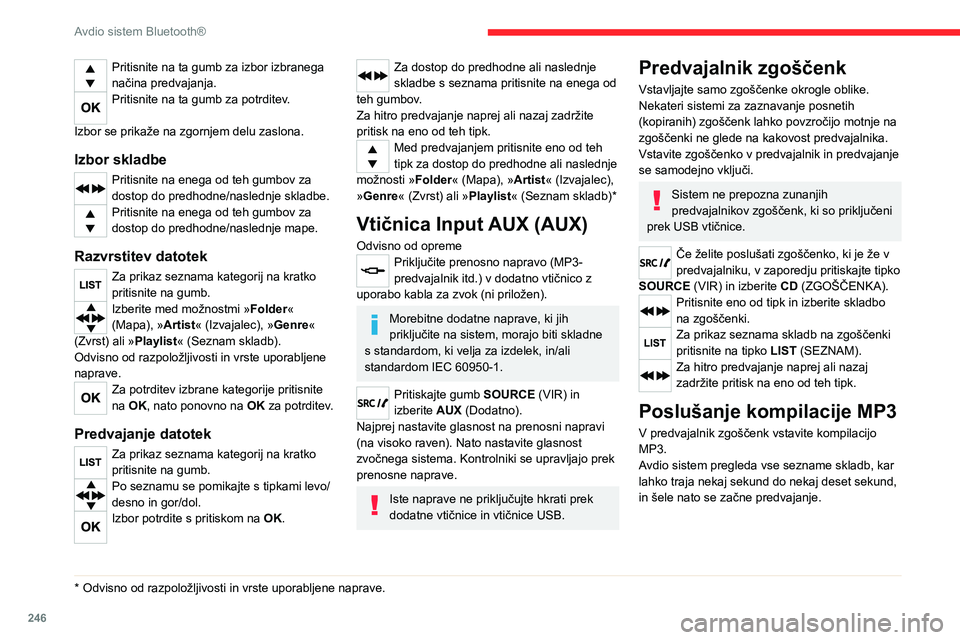 CITROEN JUMPER SPACETOURER 2021  Navodila Za Uporabo (in Slovenian) 246
Avdio sistem Bluetooth®
Predvajalnik zgoščenk lahko na eni 
zgoščenki prebere do 255 datotek MP3, 
razdeljenih v nivojev map.
Priporočljivo je, da se omejite na dva nivoja 
in tako skrajšat