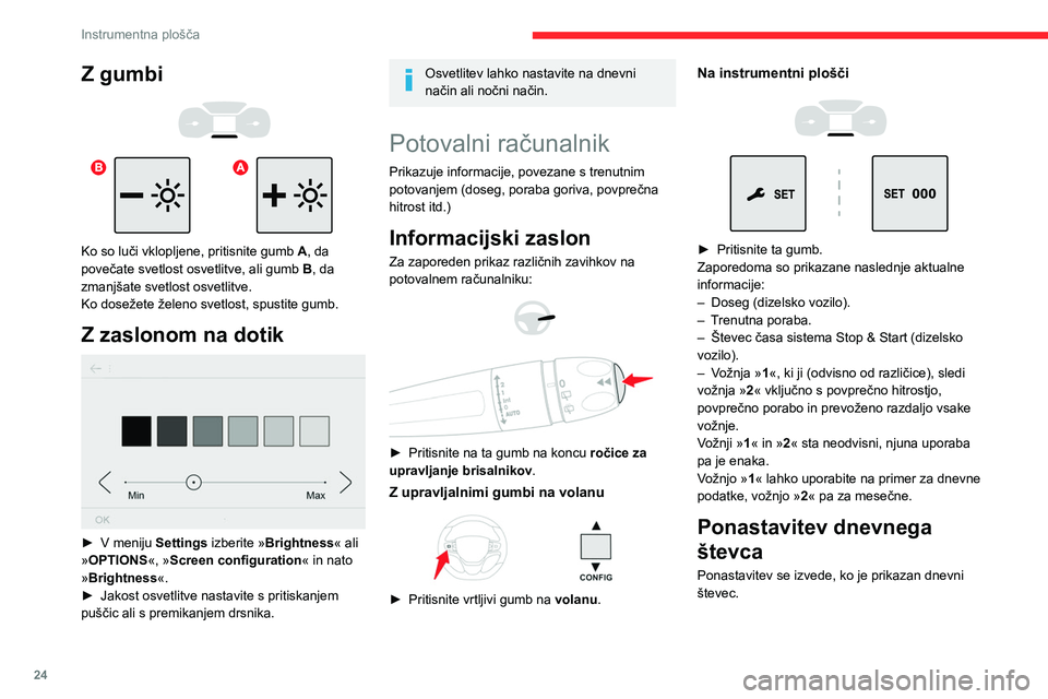 CITROEN JUMPER SPACETOURER 2021 Navodila Za Uporabo (in Slovenian) 24
Instrumentna plošča
Z gumbi
Ko so luči vklopljene, pritisnite gumb A, da
povečate svetlost osvetlitve, ali gumb B, da
zmanjšate svetlost osvetlitve.
Ko dosežete želeno svetlost, s CITROEN JUMPER SPACETOURER 2021 Navodila Za Uporabo (in Slovenian) 24
Instrumentna plošča
Z gumbi
Ko so luči vklopljene, pritisnite gumb A, da
povečate svetlost osvetlitve, ali gumb B, da
zmanjšate svetlost osvetlitve.
Ko dosežete želeno svetlost, s