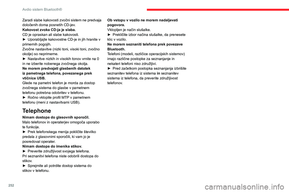 CITROEN JUMPER SPACETOURER 2021 Navodila Za Uporabo (in Slovenian) 252
Avdio sistem Bluetooth®
Zaradi slabe kakovosti zvočni sistem ne predvaja
določenih doma posnetih CD-jev.
Kakovost zvoka CD-ja je slaba.
CD je opraskan ali slabe kakovosti.
►
Uporabljajte ka CITROEN JUMPER SPACETOURER 2021 Navodila Za Uporabo (in Slovenian) 252
Avdio sistem Bluetooth®
Zaradi slabe kakovosti zvočni sistem ne predvaja
določenih doma posnetih CD-jev.
Kakovost zvoka CD-ja je slaba.
CD je opraskan ali slabe kakovosti.
►
Uporabljajte ka