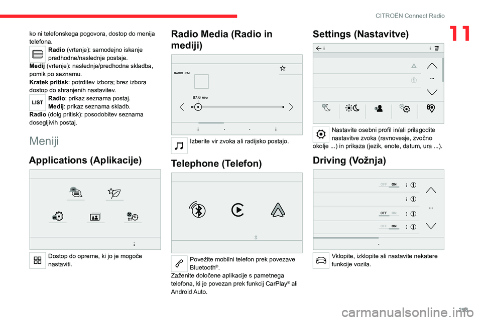 CITROEN JUMPER SPACETOURER 2021  Navodila Za Uporabo (in Slovenian) 255
CITROËN Connect Radio
11ko ni telefonskega pogovora, dostop do menija 
telefona.
Radio (vrtenje): samodejno iskanje 
predhodne/naslednje postaje.
Medij (vrtenje): naslednja/predhodna skladba, 
po