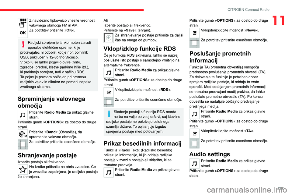 CITROEN JUMPER SPACETOURER 2021  Navodila Za Uporabo (in Slovenian) 257
CITROËN Connect Radio
11Z navidezno tipkovnico vnesite vrednosti 
valovnega območja FM in AM.
Za potrditev pritisnite »OK«. 
Radijski sprejem je lahko moten zaradi 
uporabe električne opreme,